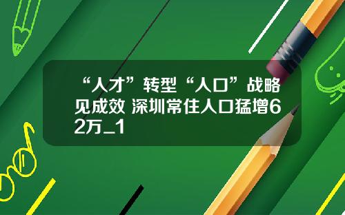 “人才”转型“人口”战略见成效 深圳常住人口猛增62万_1