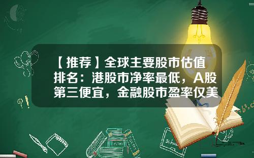 【推荐】全球主要股市估值排名：港股市净率最低，A股第三便宜，金融股市盈率仅美股一半，政策底后期待市场底-市盈率多少倍合理