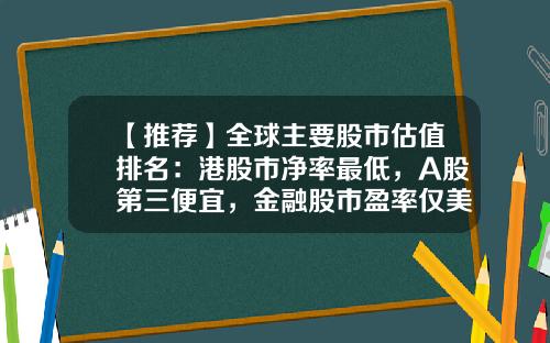 【推荐】全球主要股市估值排名：港股市净率最低，A股第三便宜，金融股市盈率仅美股一半，政策底后期待市场底-资讯交流类股票平均市盈率