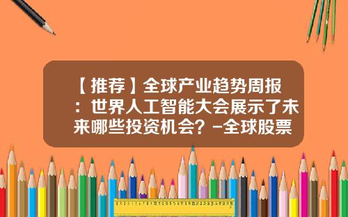 【推荐】全球产业趋势周报：世界人工智能大会展示了未来哪些投资机会？-全球股票资讯开通