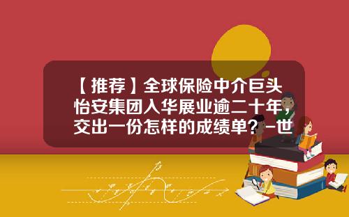 【推荐】全球保险中介巨头怡安集团入华展业逾二十年，交出一份怎样的成绩单？-世界保险公司排行榜