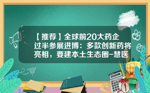 【推荐】全球前20大药企过半参展进博：多款创新药将亮相，要建本土生态圈-慧医天下资讯股票价格表