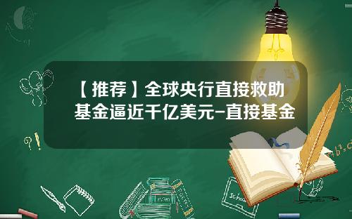 【推荐】全球央行直接救助基金逼近千亿美元-直接基金