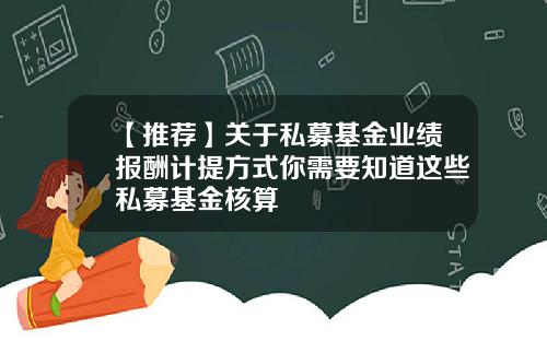【推荐】关于私募基金业绩报酬计提方式你需要知道这些私募基金核算