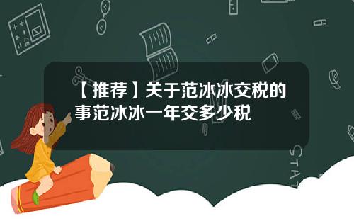 【推荐】关于范冰冰交税的事范冰冰一年交多少税