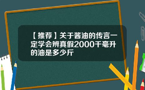 【推荐】关于酱油的传言一定学会辨真假2000千毫升的油是多少斤