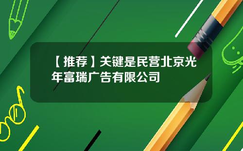 【推荐】关键是民营北京光年富瑞广告有限公司