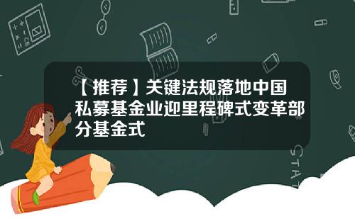 【推荐】关键法规落地中国私募基金业迎里程碑式变革部分基金式