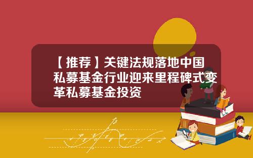 【推荐】关键法规落地中国私募基金行业迎来里程碑式变革私募基金投资