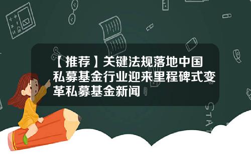 【推荐】关键法规落地中国私募基金行业迎来里程碑式变革私募基金新闻