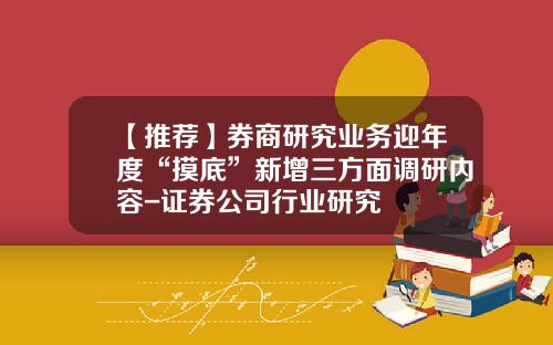 【推荐】券商研究业务迎年度“摸底”新增三方面调研内容-证券公司行业研究