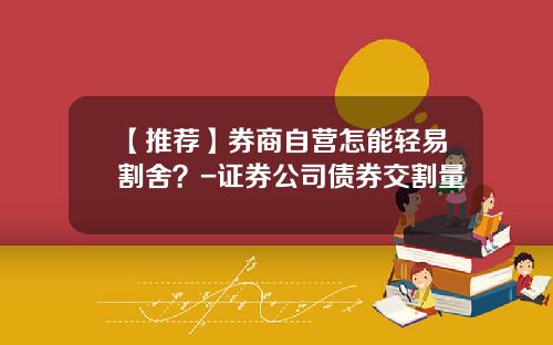【推荐】券商自营怎能轻易割舍？-证券公司债券交割量