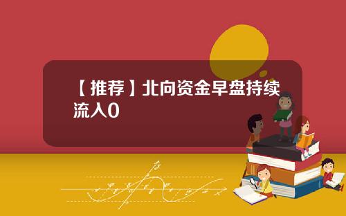 【推荐】北向资金早盘持续流入0