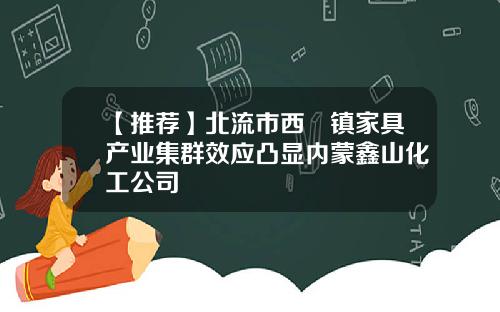 【推荐】北流市西埌镇家具产业集群效应凸显内蒙鑫山化工公司