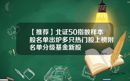 【推荐】北证50指数样本股名单出炉多只热门股上榜附名单分级基金新股