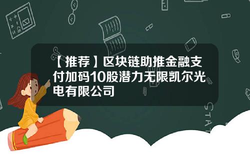 【推荐】区块链助推金融支付加码10股潜力无限凯尔光电有限公司