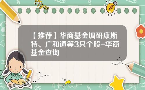 【推荐】华商基金调研康斯特、广和通等3只个股-华商基金查询