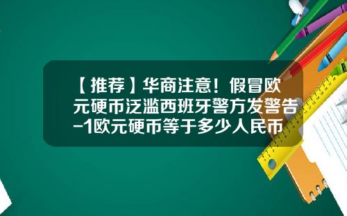 【推荐】华商注意！假冒欧元硬币泛滥西班牙警方发警告-1欧元硬币等于多少人民币