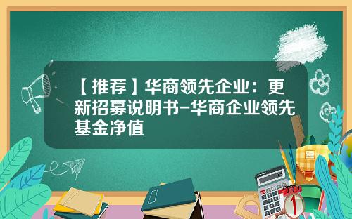 【推荐】华商领先企业：更新招募说明书-华商企业领先基金净值