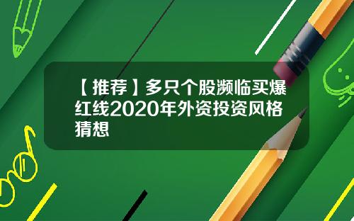 【推荐】多只个股濒临买爆红线2020年外资投资风格猜想