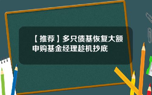 【推荐】多只债基恢复大额申购基金经理趁机抄底