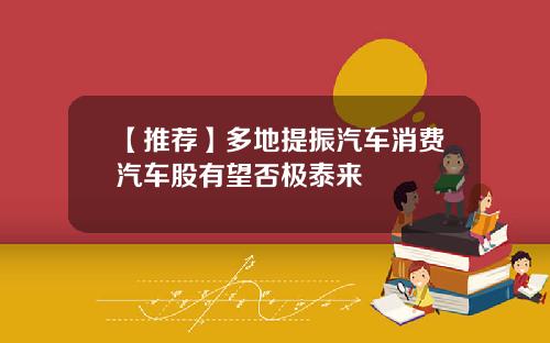 【推荐】多地提振汽车消费汽车股有望否极泰来