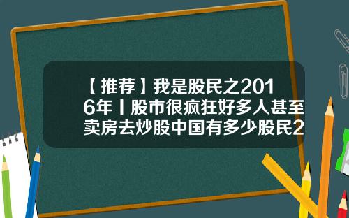 【推荐】我是股民之2016年丨股市很疯狂好多人甚至卖房去炒股中国有多少股民2016