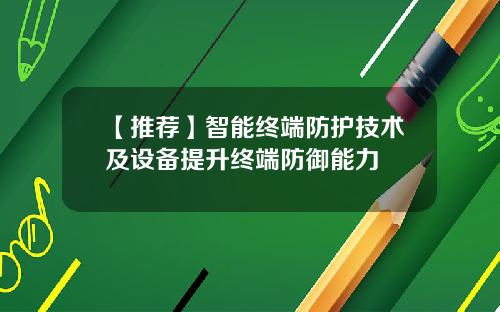 【推荐】智能终端防护技术及设备提升终端防御能力