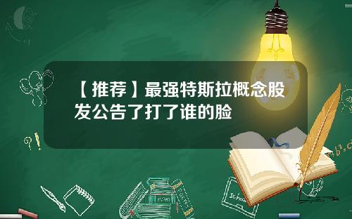 【推荐】最强特斯拉概念股发公告了打了谁的脸
