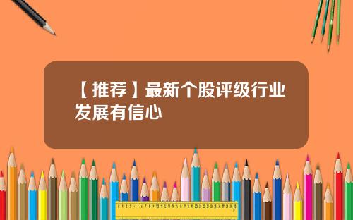 【推荐】最新个股评级行业发展有信心