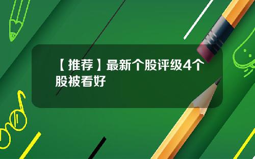 【推荐】最新个股评级4个股被看好
