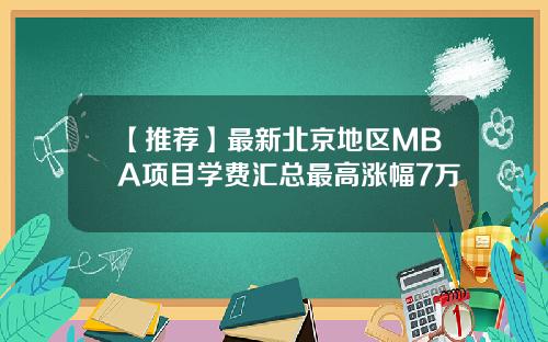 【推荐】最新北京地区MBA项目学费汇总最高涨幅7万