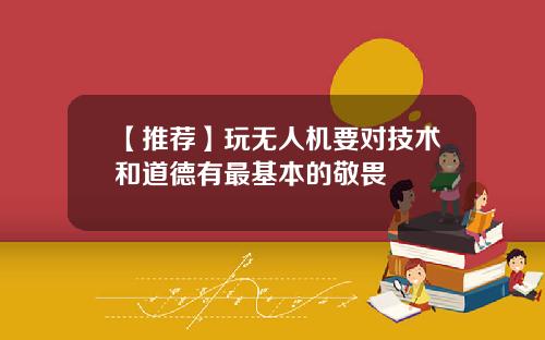 【推荐】玩无人机要对技术和道德有最基本的敬畏