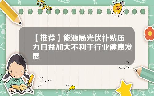 【推荐】能源局光伏补贴压力日益加大不利于行业健康发展