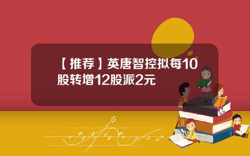【推荐】英唐智控拟每10股转增12股派2元