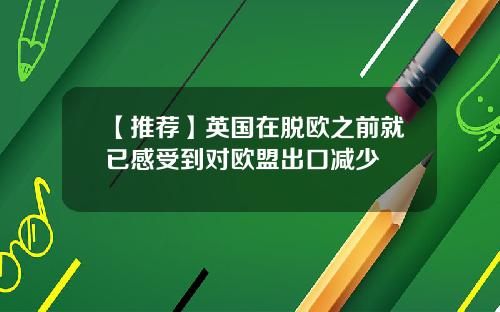 【推荐】英国在脱欧之前就已感受到对欧盟出口减少