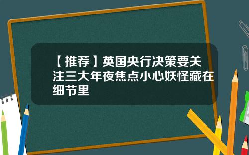 【推荐】英国央行决策要关注三大年夜焦点小心妖怪藏在细节里