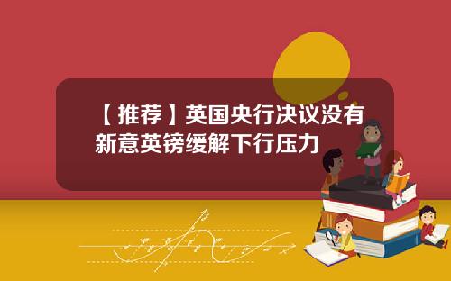 【推荐】英国央行决议没有新意英镑缓解下行压力