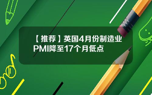 【推荐】英国4月份制造业PMI降至17个月低点