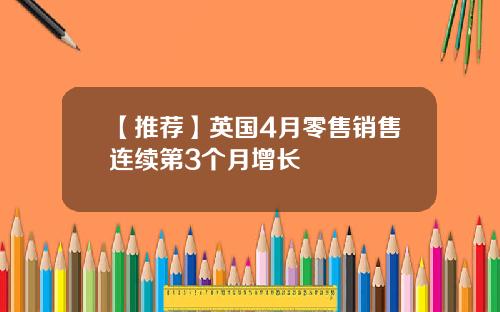 【推荐】英国4月零售销售连续第3个月增长