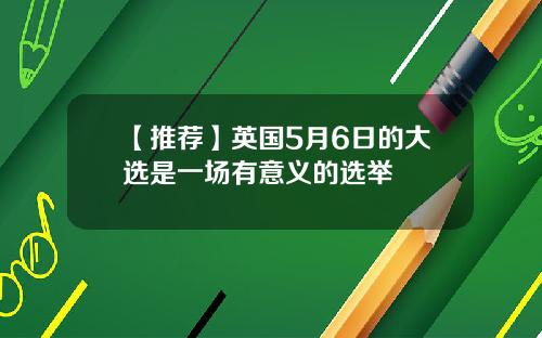【推荐】英国5月6日的大选是一场有意义的选举