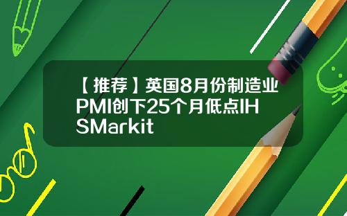 【推荐】英国8月份制造业PMI创下25个月低点IHSMarkit