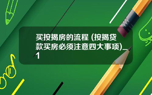 买按揭房的流程 (按揭贷款买房必须注意四大事项)_1