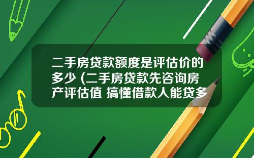 二手房贷款额度是评估价的多少 (二手房贷款先咨询房产评估值 搞懂借款人能贷多少钱)_1