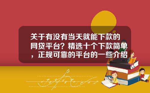 关于有没有当天就能下款的网贷平台？精选十个下款简单，正规可靠的平台的一些介绍