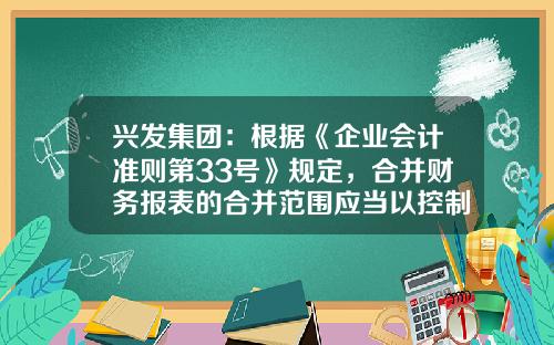 兴发集团：根据《企业会计准则第33号》规定，合并财务报表的合并范围应当以控制为基础加以确定-广东兴发集团市值多少