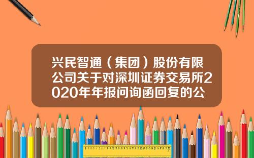 兴民智通（集团）股份有限公司关于对深圳证券交易所2020年年报问询函回复的公告（上接D57版）-山东兴民投资担保有限公司