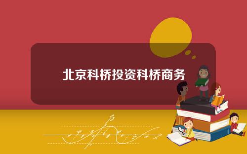 北京科桥投资科桥商务