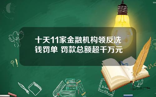 十天11家金融机构领反洗钱罚单 罚款总额超千万元