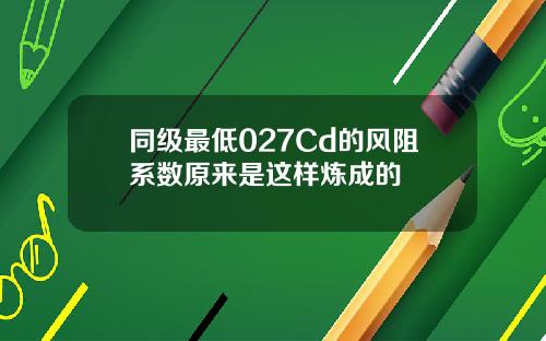 同级最低027Cd的风阻系数原来是这样炼成的